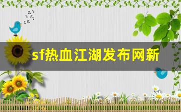 sf热血江湖发布网新开服(2020热血江湖sf发布网)