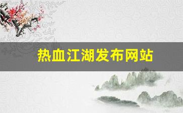 热血江湖发布网站(热血江湖发布网有几个)