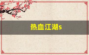 热血江湖s(热血江湖手游怀旧版官网) (2)