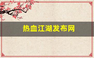热血江湖藏宝阁：热血江湖发布网(热血江湖发布网手机版最新消息)