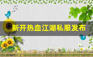 新开热血江湖私服发布网(2020热血江湖sf发布网)