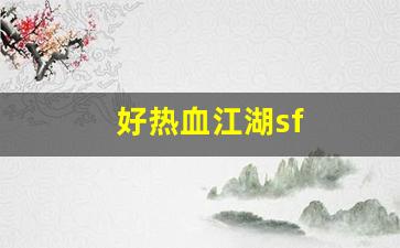 好热血江湖sf(好热血江湖发布网)